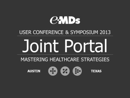 Joint Portal USER CONFERENCE & SYMPOSIUM 2013 MASTERING HEALTHCARE STRATEGIES AUSTINTEXAS.