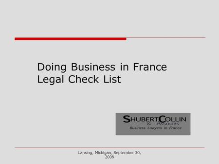 Lansing, Michigan, September 30, 2008 Doing Business in France Legal Check List.