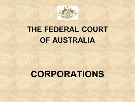 THE FEDERAL COURT OF AUSTRALIA CORPORATIONS. AIMS To expedite access in Corporations matters; To expedite hearings, especially of short matters; and To.