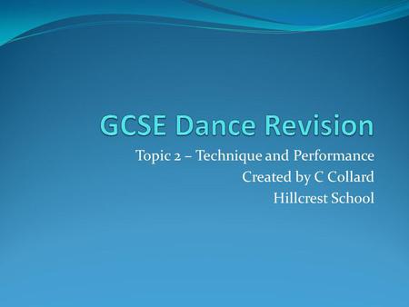 Topic 2 – Technique and Performance Created by C Collard Hillcrest School.