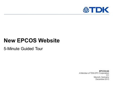 11,80 0,0011,80 0,00 8,38 EPCOS AG A Member of TDK-EPC Corporation CC Munich, Germany December 2013 New EPCOS Website 5-Minute Guided Tour.