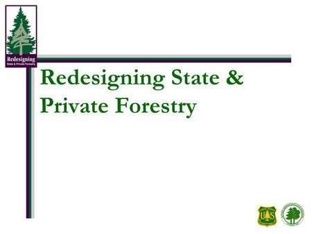 Redesigning State & Private Forestry. Why Change? Forests are being threatened at a scale larger and faster than current programs can address. Pressures.