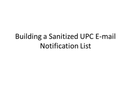 Building a Sanitized UPC E-mail Notification List.