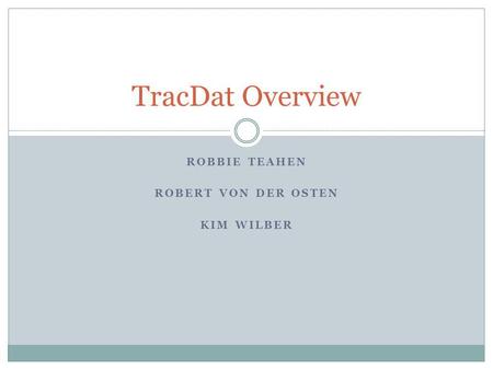 ROBBIE TEAHEN ROBERT VON DER OSTEN KIM WILBER TracDat Overview.