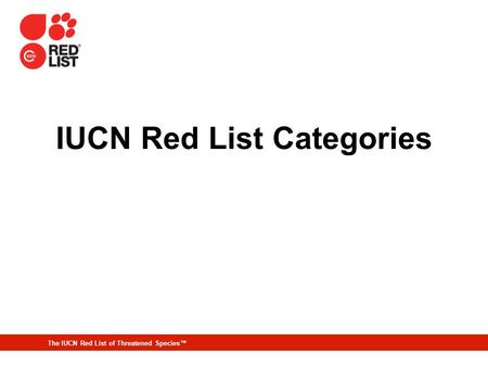 The IUCN Red List of Threatened Species IUCN Red List Categories.