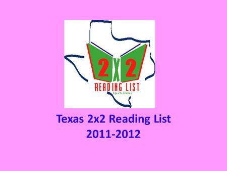 Texas 2x2 Reading List 2011-2012. The 2x2 Reading List is a product of The Children's Round Table, a unit of the Texas Library Association. The Texas.