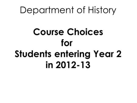 Department of History Course Choices for Students entering Year 2 in 2012-13.