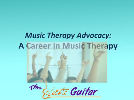 Music Therapy Advocacy: A Career in Music Therapy.