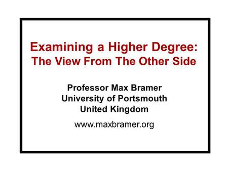 Examining a Higher Degree: The View From The Other Side Professor Max Bramer University of Portsmouth United Kingdom www.maxbramer.org.