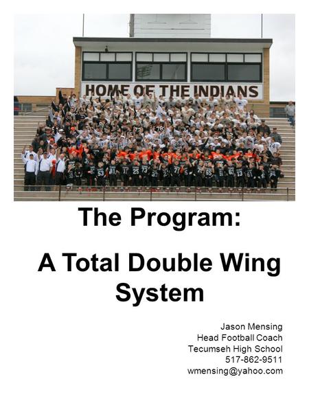Jason Mensing Head Football Coach Tecumseh High School 517-862-9511 The Program: A Total Double Wing System.