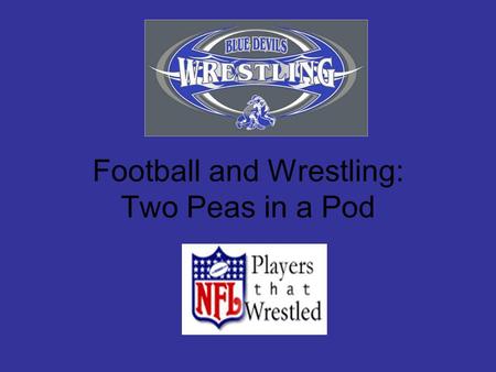 Football and Wrestling: Two Peas in a Pod. I would have all of my Offensive Lineman wrestle if I could. - John Madden, Hall of Fame Football Coach.