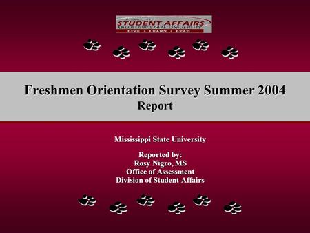 Freshmen Orientation Survey Summer 2004 Report Mississippi State University Reported by: Rosy Nigro, MS Office of Assessment Division of Student Affairs.