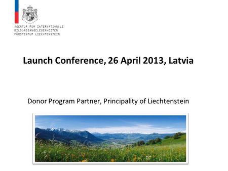 AGENTUR FÜR INTERNATIONALE BILDUNGSANGELEGENHEITEN FÜRSTENTUM LIECHTENSTEIN Donor Program Partner, Principality of Liechtenstein Launch Conference, 26.