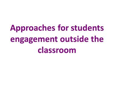Approaches for students engagement outside the classroom.