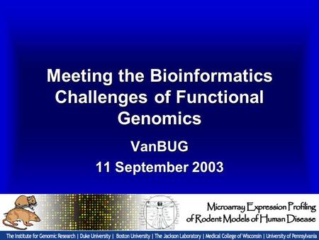 Meeting the Bioinformatics Challenges of Functional Genomics VanBUG 11 September 2003.