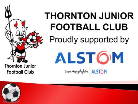 THORNTON JUNIOR FOOTBALL CLUB Proudly supported by.