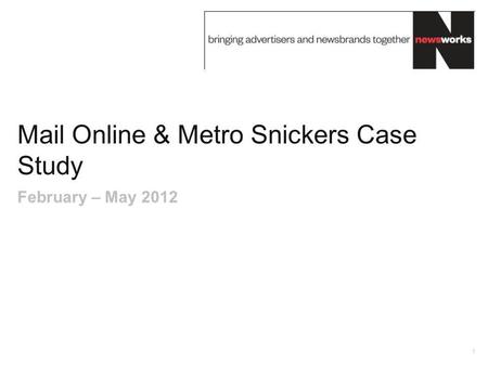 Mail Online & Metro Snickers Case Study 1 February – May 2012.