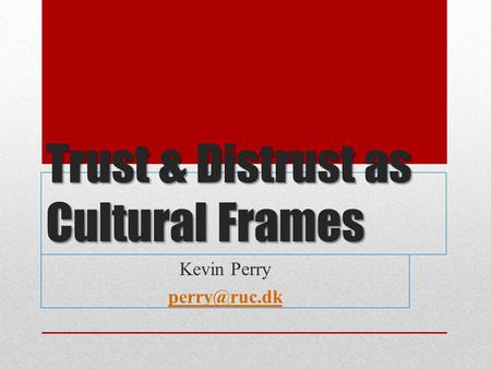 Trust & Distrust as Cultural Frames Kevin Perry