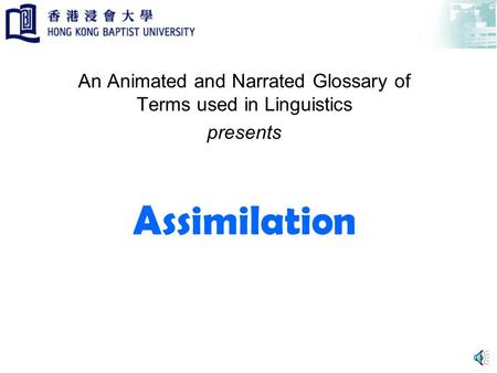 Assimilation An Animated and Narrated Glossary of Terms used in Linguistics presents.