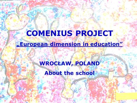 COMENIUS PROJECT European dimension in education WROCŁAW, POLAND About the school.