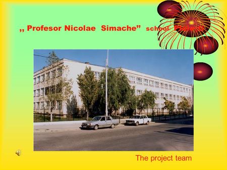 ,, Profesor Nicolae Simache school Ploie ş ti The project team.