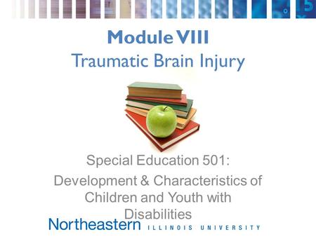 Module VIII Traumatic Brain Injury Special Education 501: Development & Characteristics of Children and Youth with Disabilities.