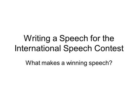 Writing a Speech for the International Speech Contest What makes a winning speech?