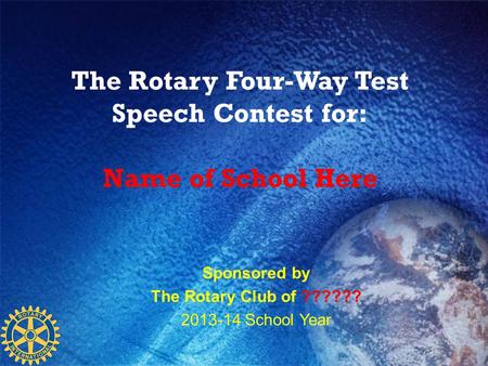 The Rotary Four-Way Test Speech Contest for: Name of School Here
