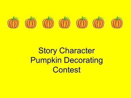 Story Character Pumpkin Decorating Contest. About the Contest The purpose is to celebrate reading and to have fun It is intended to be a family or class.