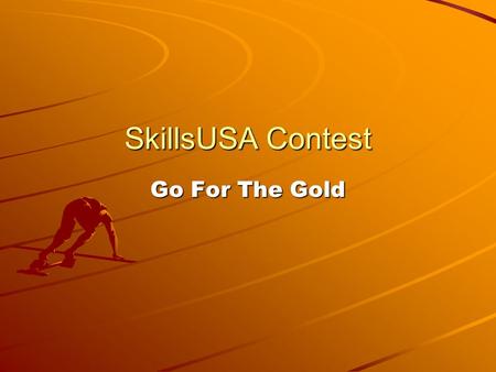 SkillsUSA Contest Go For The Gold. Get On Your Mark Get Set GO!!!!!!!!!!!!!!!
