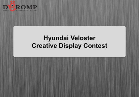 Hyundai Veloster Creative Display Contest. Mechanics of contest 1 st Tier: Open to all creative college/university students. Students must send in their.