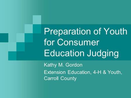 Preparation of Youth for Consumer Education Judging Kathy M. Gordon Extension Education, 4-H & Youth, Carroll County.