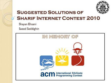 Suggested Solutions of Sharif Internet Contest 2010 Shayan Ehsani Saeed Seddighin.