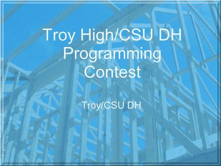 Troy High/CSU DH Programming Contest Troy/CSU DH.