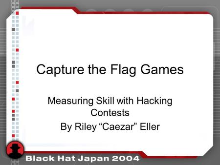 Capture the Flag Games Measuring Skill with Hacking Contests By Riley Caezar Eller.