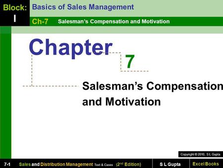 Copyright © 2010, S L Gupta Excel Books Sales and Distribution Management Text & Cases ( 2 nd Edition) S L Gupta7-1 Salesmans Compensation and Motivation.