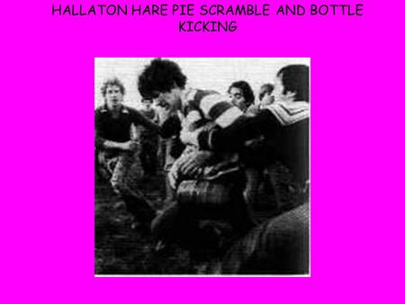 HALLATON HARE PIE SCRAMBLE AND BOTTLE KICKING. STAMFORD BULL RUNNING.