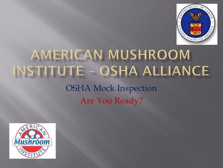 OSHA Mock Inspection Are You Ready?. Every establishment covered by the OSH Act is subject to inspection by OSHA compliance safety and health officers.