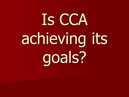 Is CCA achieving its goals?. Huh??? What are we doing??? Currently, CCA is going through WASC, a school certification process. Currently, CCA is going.