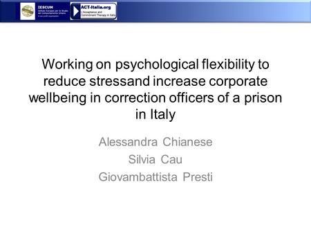 Working on psychological flexibility to reduce stressand increase corporate wellbeing in correction officers of a prison in Italy Alessandra Chianese Silvia.