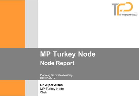 MP Turkey Node Node Report Planning Committee Meeting Boston, 2010 Dr. Alper Alsan MP Turkey Node Chair.