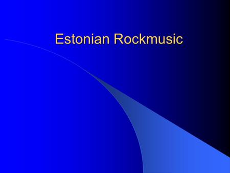 Estonian Rockmusic. In the beginning... The Estonian rock music scene saw its beginnings in the mid-sixties during Khruschev's thaw in the Soviet Union.