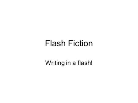 Flash Fiction Writing in a flash!. 5 Elements of Powerful Flash Fiction Flash fiction contains most of the following elements in every single story: