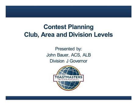 Contest Planning Club, Area and Division Levels Presented by: John Bauer, ACS, ALB Division J Governor.