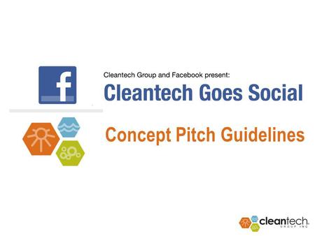 Concept Pitch Guidelines. 2 Instructions Thank you for entering the Cleantech Goes Social contest. This document supplements your submission form and.