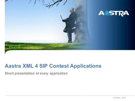 © Aastra – 2010 Aastra XML 4 SIP Contest Applications Short presentation of every application.