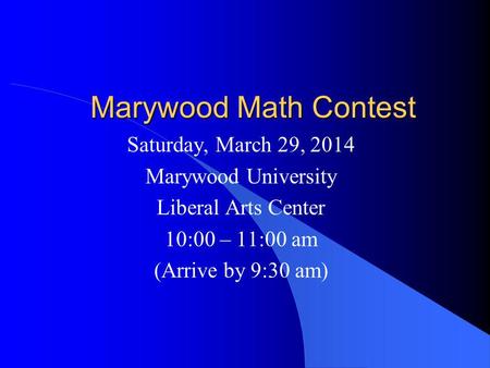 Marywood Math Contest Saturday, March 29, 2014 Marywood University Liberal Arts Center 10:00 – 11:00 am (Arrive by 9:30 am)