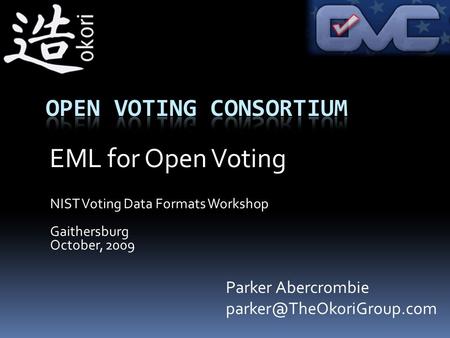 NIST Voting Data Formats Workshop Gaithersburg October, 2009 Parker Abercrombie EML for Open Voting.