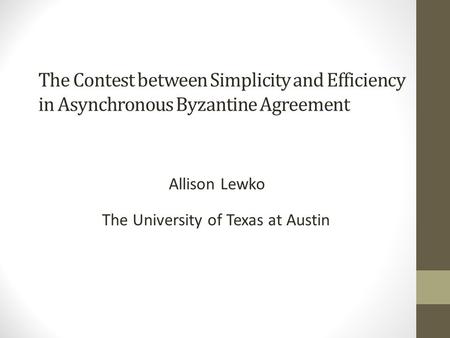 The Contest between Simplicity and Efficiency in Asynchronous Byzantine Agreement Allison Lewko The University of Texas at Austin TexPoint fonts used in.