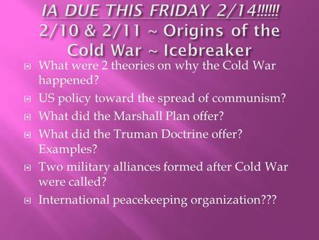 What were 2 theories on why the Cold War happened? US policy toward the spread of communism? What did the Marshall Plan offer? What did the Truman Doctrine.